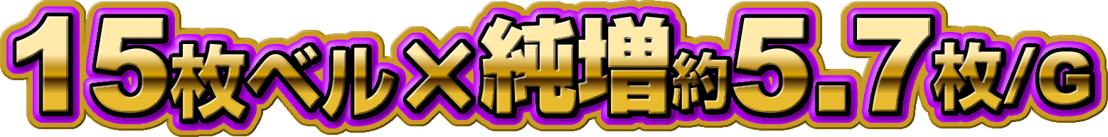 15枚ベル×純増約5.7枚/G